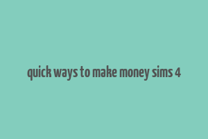 quick ways to make money sims 4