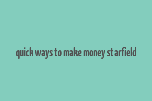 quick ways to make money starfield