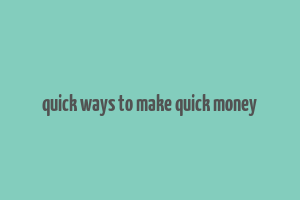 quick ways to make quick money