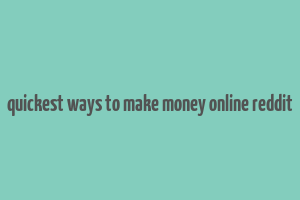 quickest ways to make money online reddit