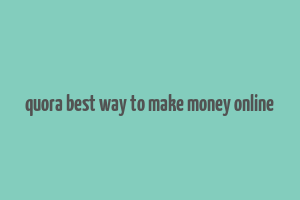 quora best way to make money online