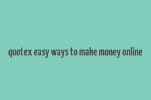 quotex easy ways to make money online