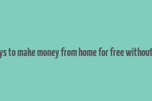 real ways to make money from home for free without paying