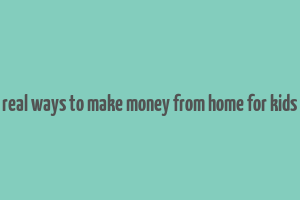 real ways to make money from home for kids