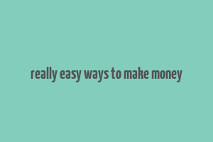 really easy ways to make money