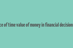 relevance of time value of money in financial decision making