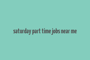 saturday part time jobs near me