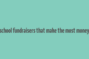 school fundraisers that make the most money