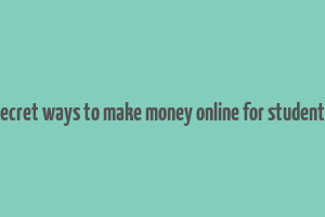 secret ways to make money online for students