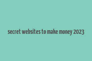 secret websites to make money 2023