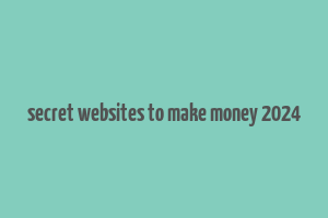 secret websites to make money 2024