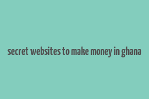 secret websites to make money in ghana