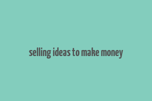 selling ideas to make money