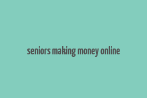 seniors making money online