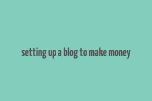 setting up a blog to make money