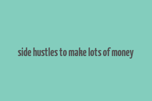 side hustles to make lots of money