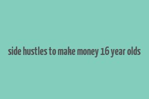 side hustles to make money 16 year olds