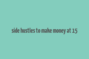 side hustles to make money at 15