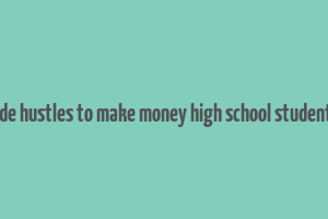 side hustles to make money high school students