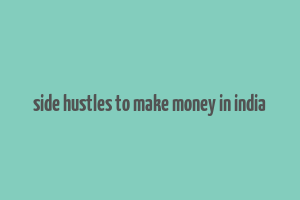 side hustles to make money in india