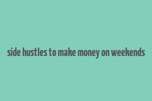 side hustles to make money on weekends