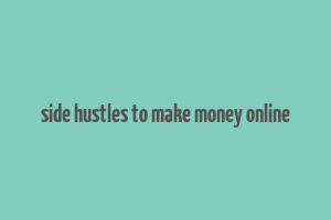 side hustles to make money online