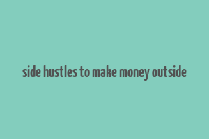 side hustles to make money outside