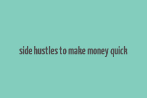 side hustles to make money quick