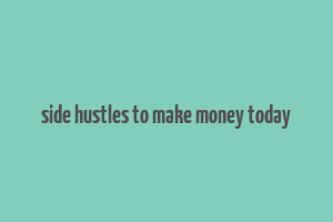 side hustles to make money today