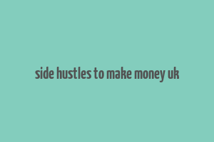 side hustles to make money uk