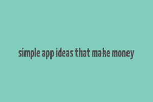 simple app ideas that make money