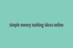 simple money making ideas online