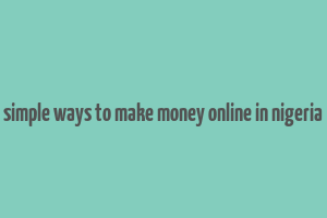 simple ways to make money online in nigeria