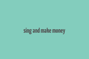 sing and make money