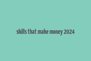 skills that make money 2024