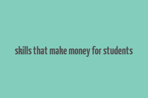 skills that make money for students