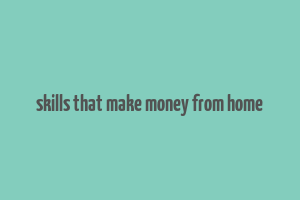 skills that make money from home