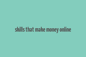 skills that make money online