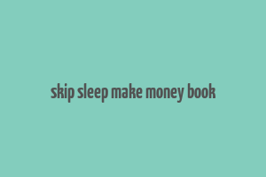 skip sleep make money book