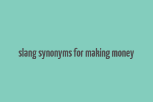 slang synonyms for making money