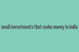 small investments that make money in india