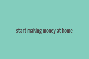 start making money at home