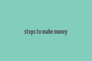 steps to make money