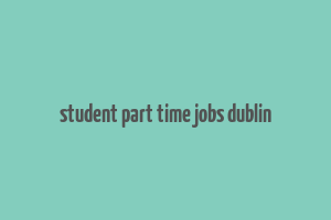 student part time jobs dublin