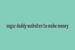 sugar daddy websites to make money