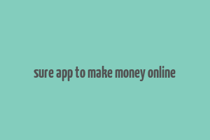 sure app to make money online