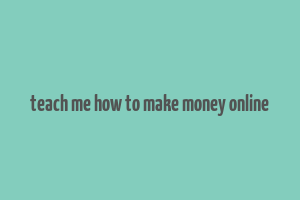 teach me how to make money online