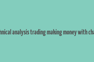 technical analysis trading making money with charts