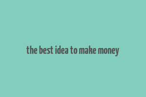 the best idea to make money