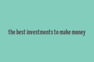 the best investments to make money